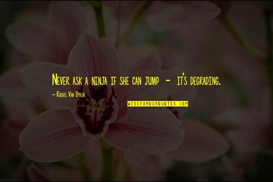 John Mayer Free Fallin Quotes By Rachel Van Dyken: Never ask a ninja if she can jump