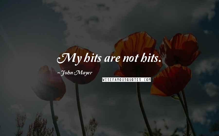John Mayer quotes: My hits are not hits.