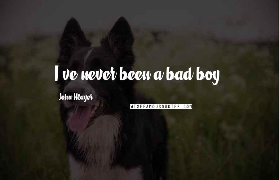 John Mayer quotes: I've never been a bad boy.