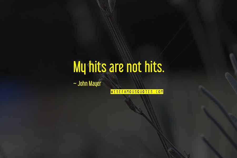 John Mayer Quotes By John Mayer: My hits are not hits. John Mayer Quotes By John Mayer: My hits are not hits.