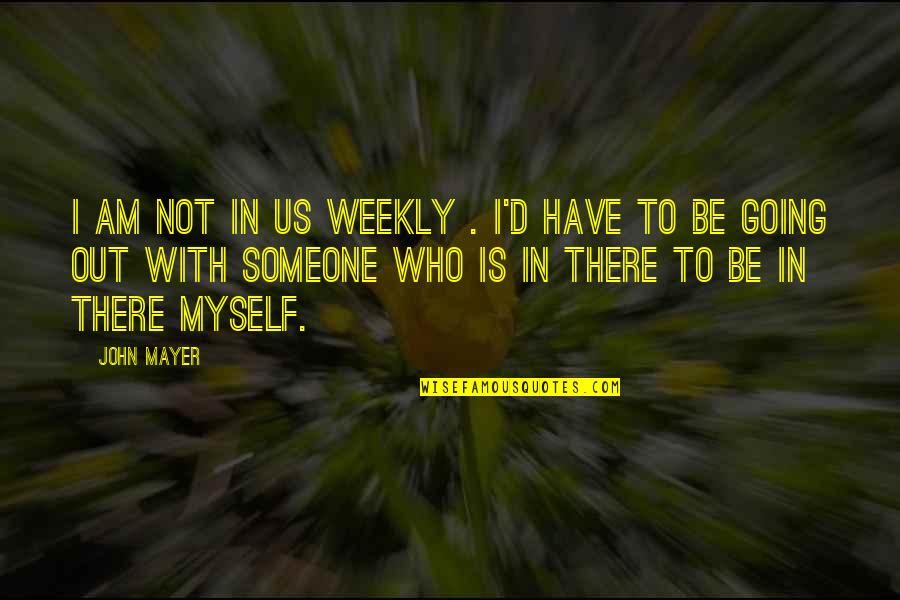 John Mayer Quotes By John Mayer: I am not in Us Weekly . I'd