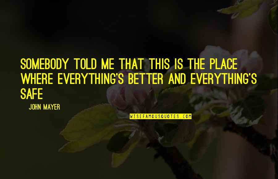 John Mayer Quotes By John Mayer: Somebody told me that this is the place John Mayer Quotes By John Mayer: Somebody told me that this is the place