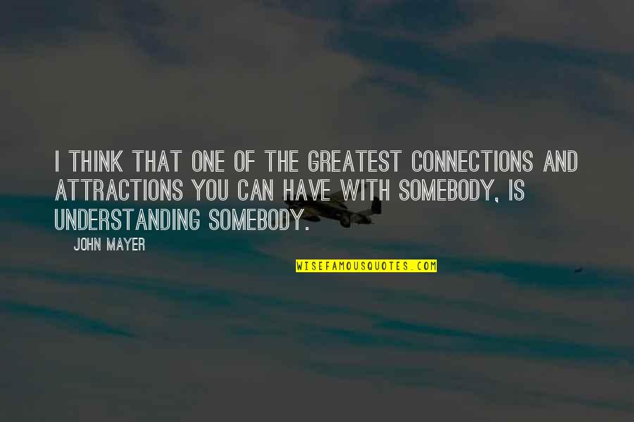 John Mayer Quotes By John Mayer: I think that one of the greatest connections John Mayer Quotes By John Mayer: I think that one of the greatest connections