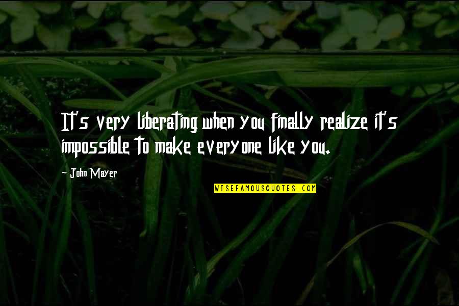 John Mayer Quotes By John Mayer: It's very liberating when you finally realize it's