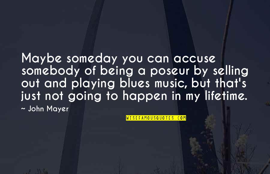 John Mayer Quotes By John Mayer: Maybe someday you can accuse somebody of being