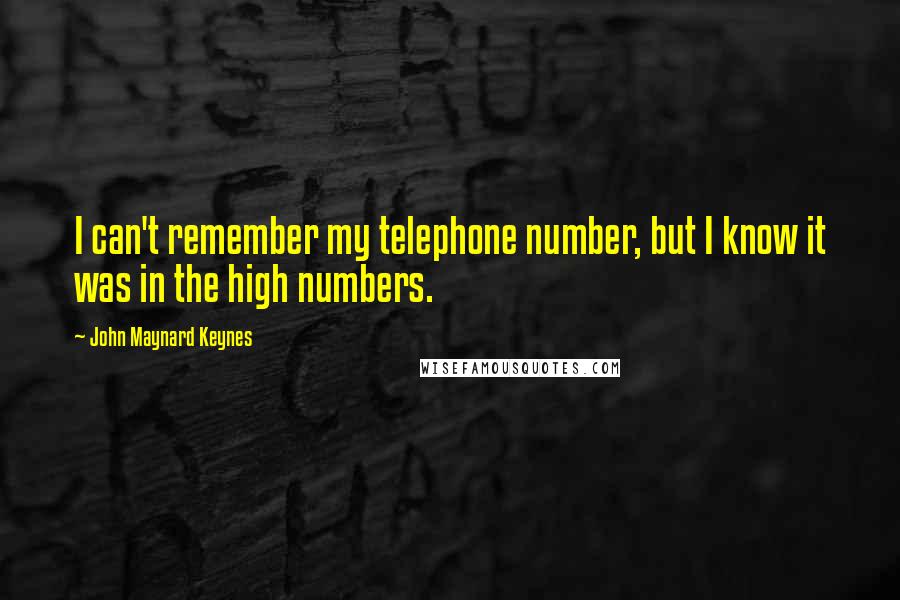 John Maynard Keynes quotes: I can't remember my telephone number, but I know it was in the high numbers.