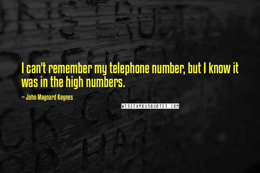 John Maynard Keynes quotes: I can't remember my telephone number, but I know it was in the high numbers. John Maynard Keynes quotes: I can't remember my telephone number, but I know it was in the high numbers.