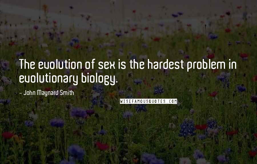 John Maynard Smith quotes: The evolution of sex is the hardest problem in evolutionary biology.