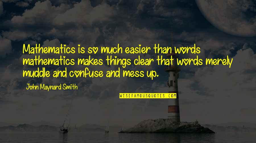 John Maynard Smith Quotes By John Maynard Smith: Mathematics is so much easier than words mathematics