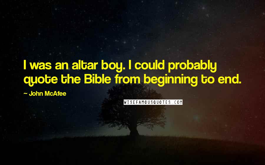 John McAfee quotes: I was an altar boy. I could probably quote the Bible from beginning to end.