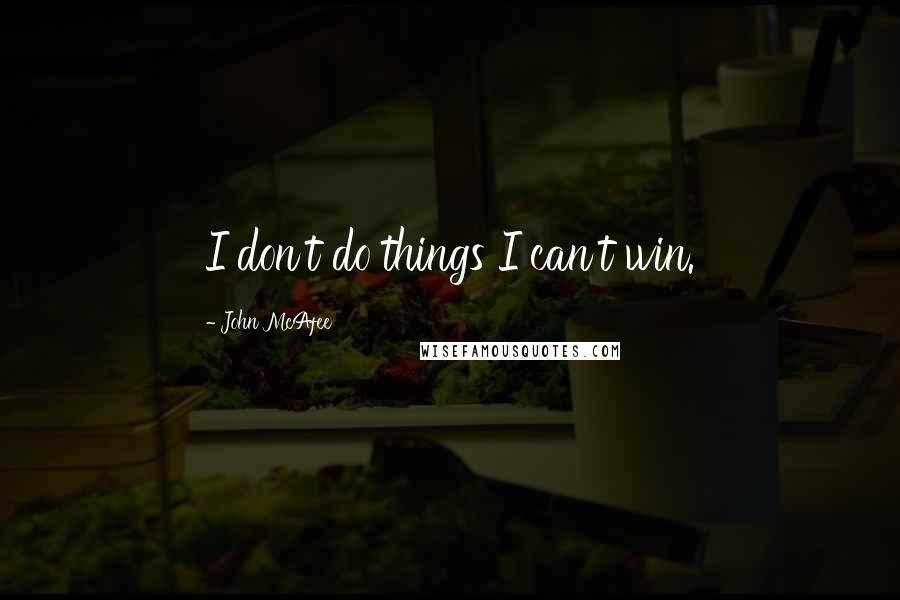 John McAfee quotes: I don't do things I can't win.