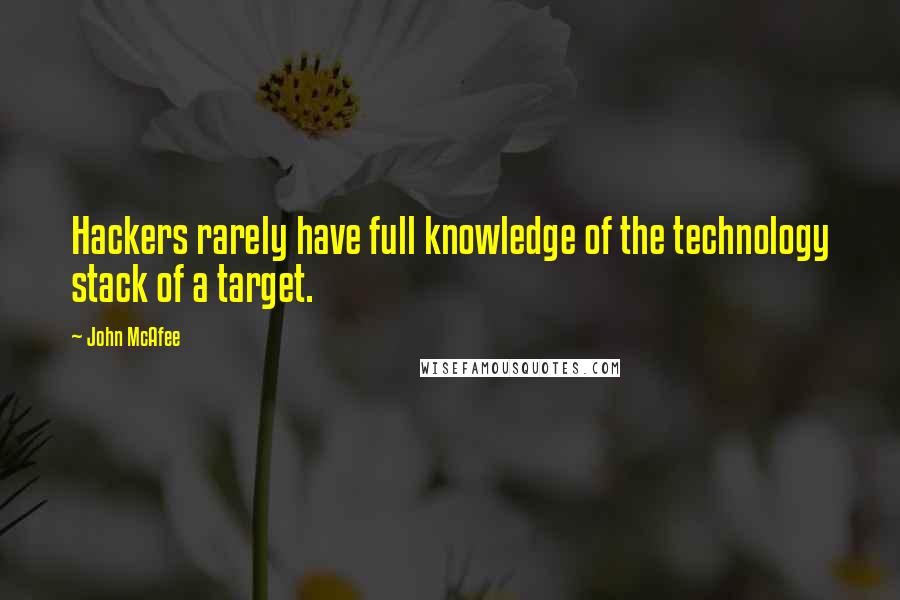 John McAfee quotes: Hackers rarely have full knowledge of the technology stack of a target.