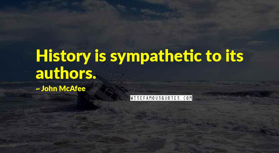 John McAfee quotes: History is sympathetic to its authors.