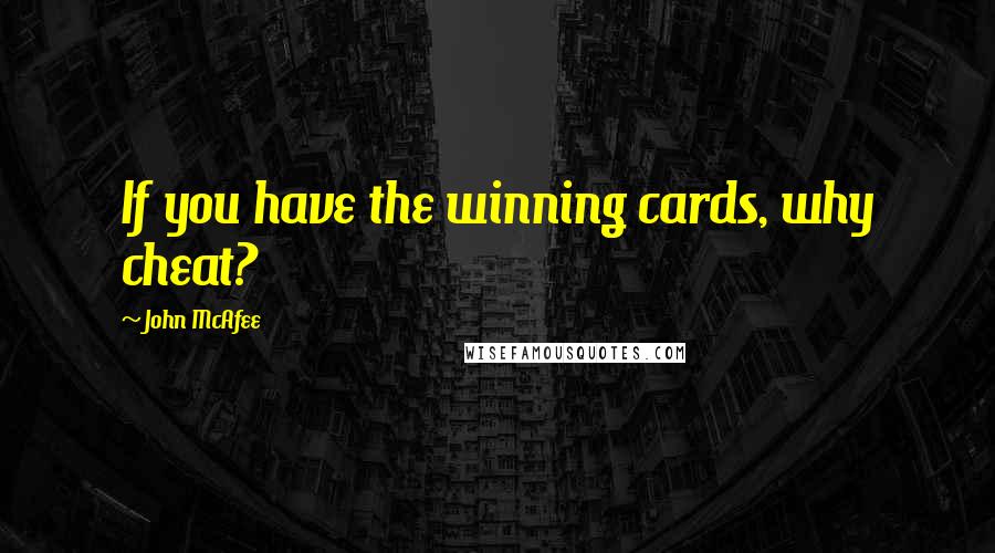 John McAfee quotes: If you have the winning cards, why cheat?