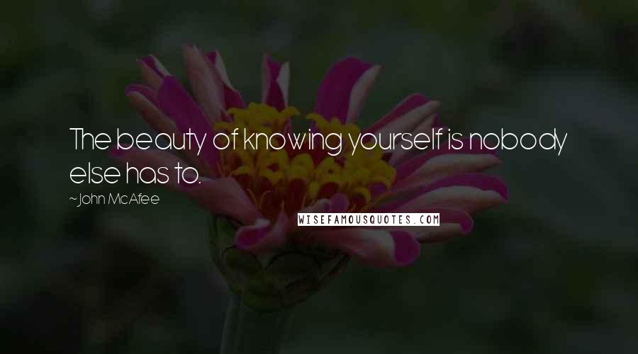 John McAfee quotes: The beauty of knowing yourself is nobody else has to.