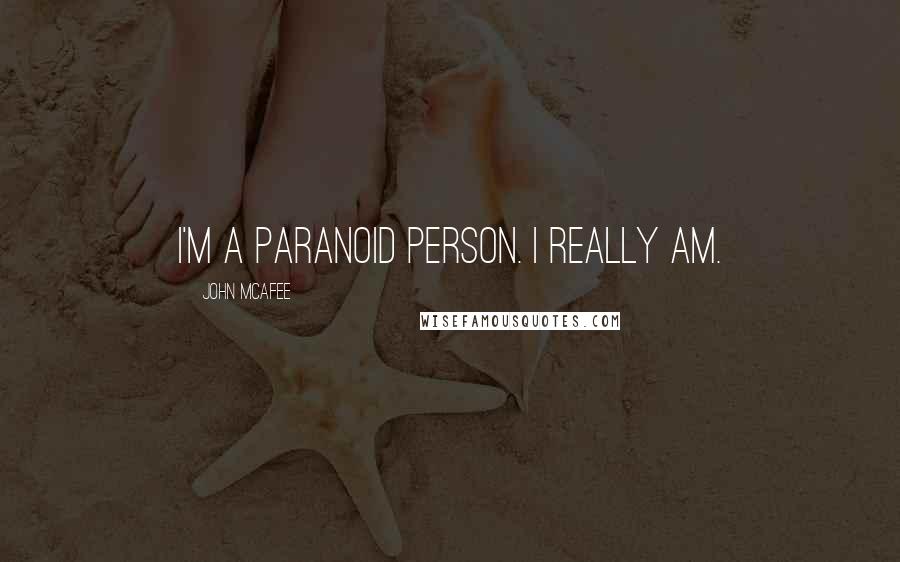 John McAfee quotes: I'm a paranoid person. I really am.
