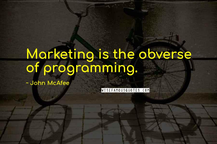 John McAfee quotes: Marketing is the obverse of programming.