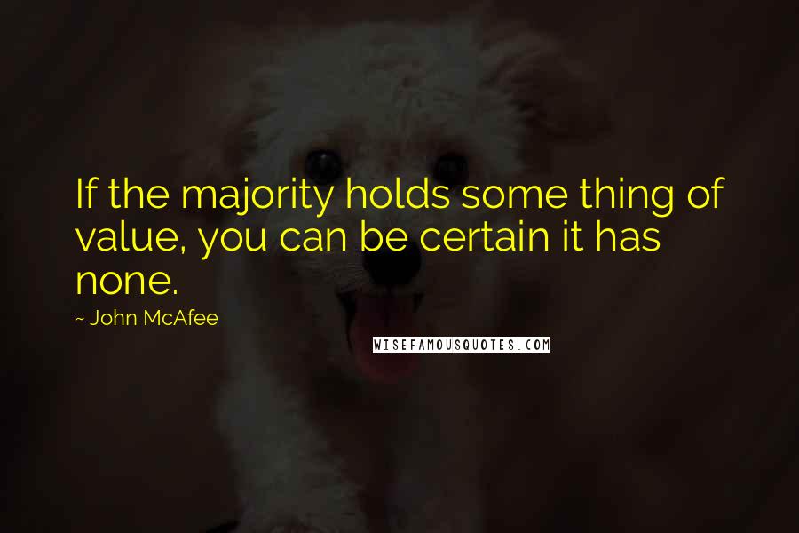 John McAfee quotes: If the majority holds some thing of value, you can be certain it has none.