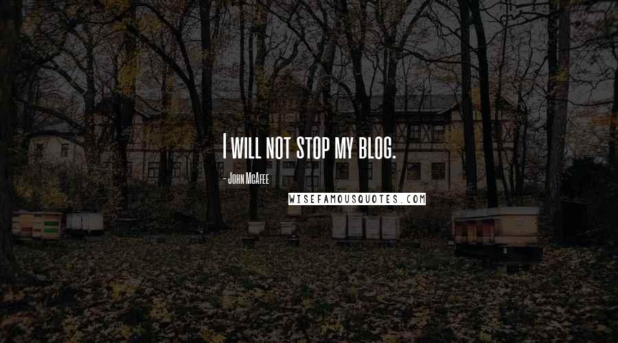 John McAfee quotes: I will not stop my blog.