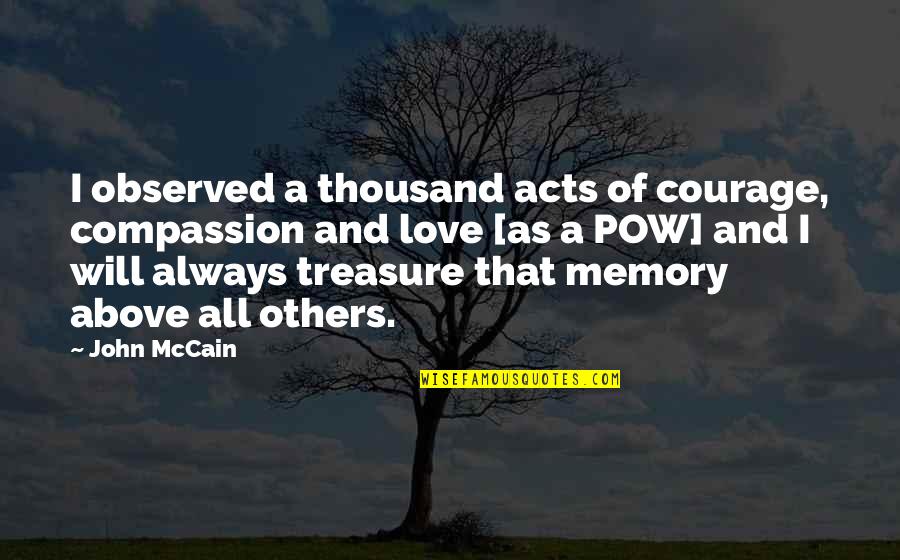 John Mccain Pow Quotes By John McCain: I observed a thousand acts of courage, compassion