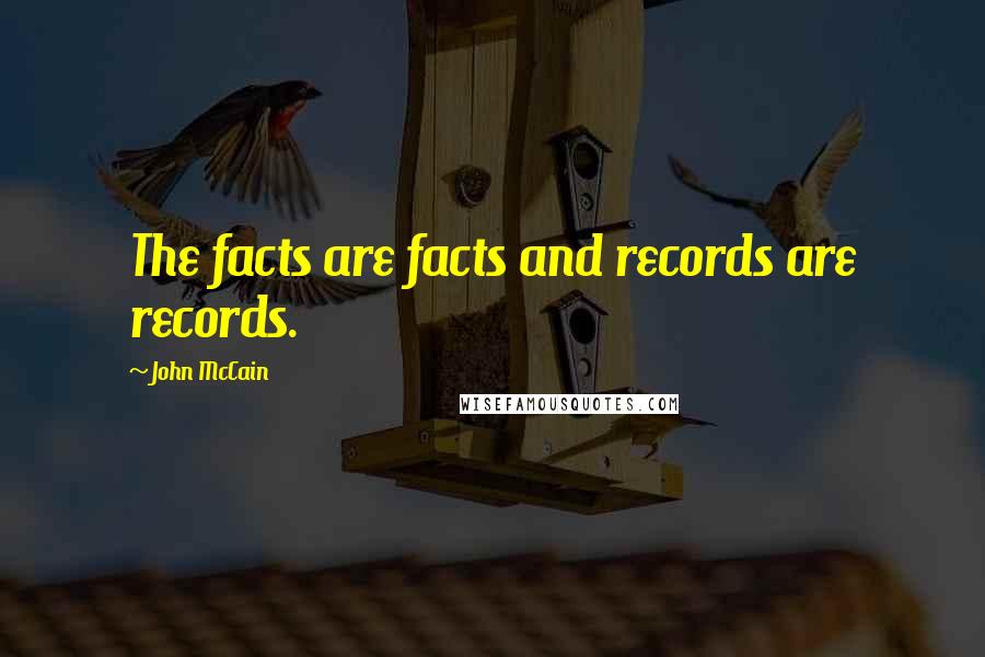 John McCain quotes: The facts are facts and records are records.