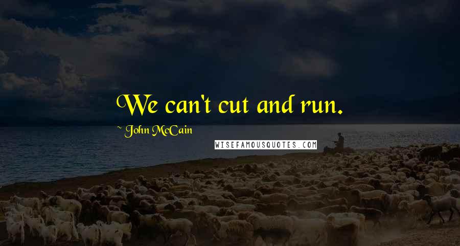 John McCain quotes: We can't cut and run.