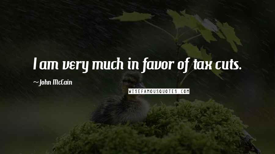 John McCain quotes: I am very much in favor of tax cuts.