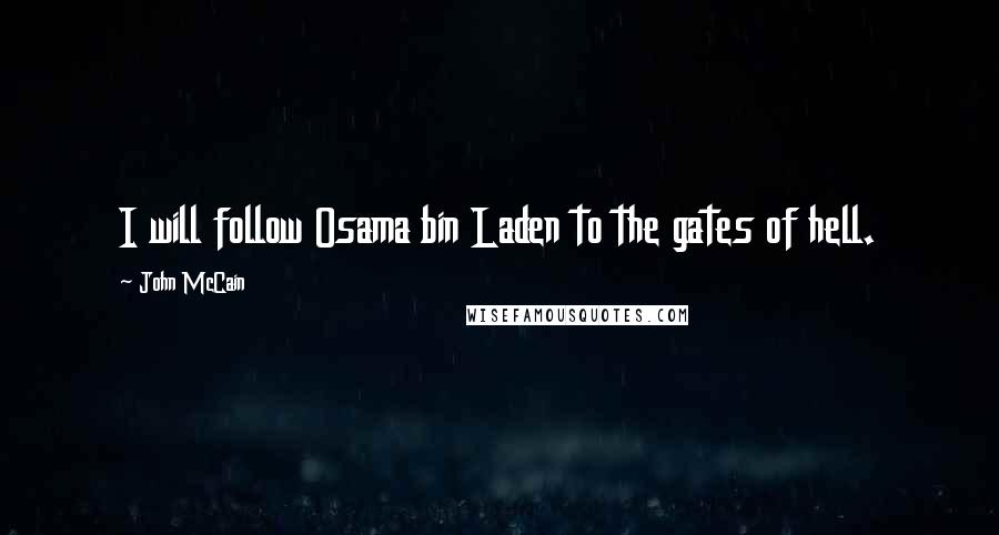 John McCain quotes: I will follow Osama bin Laden to the gates of hell.