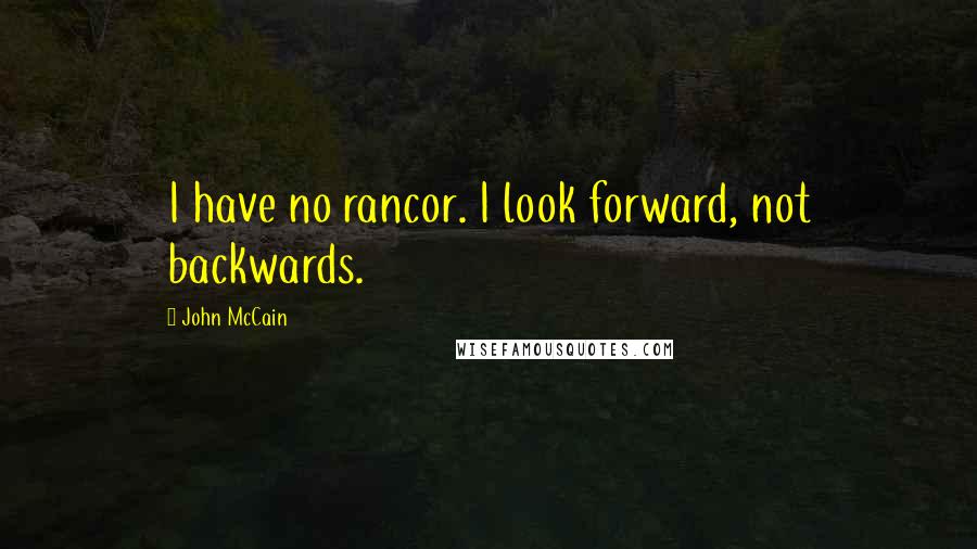 John McCain quotes: I have no rancor. I look forward, not backwards.