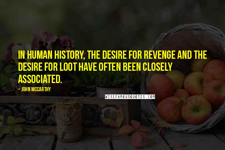 John McCarthy quotes: In human history, the desire for revenge and the desire for loot have often been closely associated.