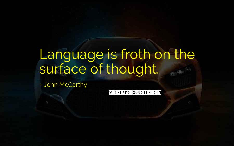 John McCarthy quotes: Language is froth on the surface of thought.