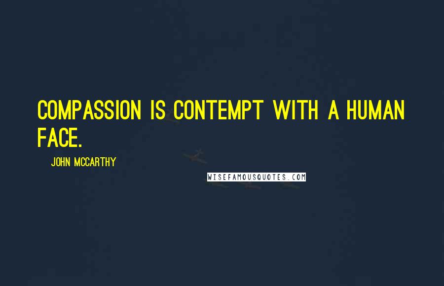 John McCarthy quotes: Compassion is contempt with a human face.