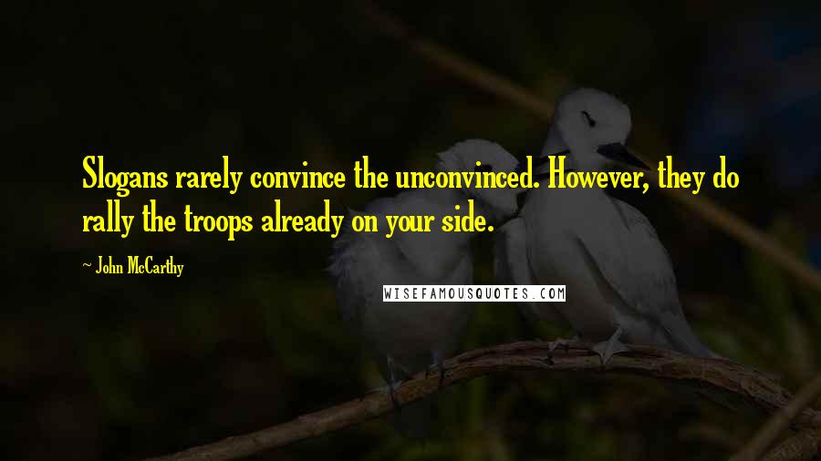 John McCarthy quotes: Slogans rarely convince the unconvinced. However, they do rally the troops already on your side.