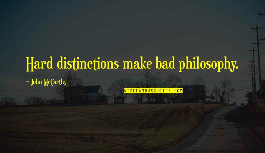 John Mccarthy Quotes By John McCarthy: Hard distinctions make bad philosophy.