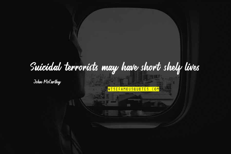 John Mccarthy Quotes By John McCarthy: Suicidal terrorists may have short shelf lives.