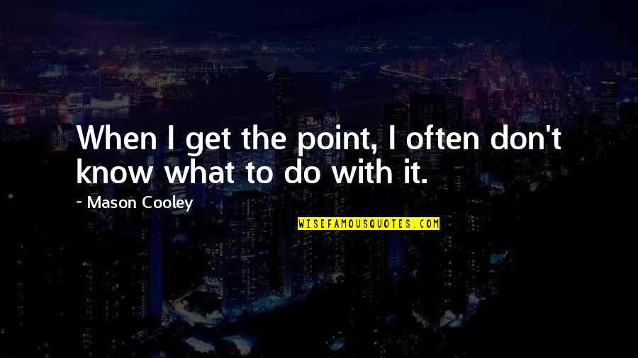 John Mcclain Quotes By Mason Cooley: When I get the point, I often don't