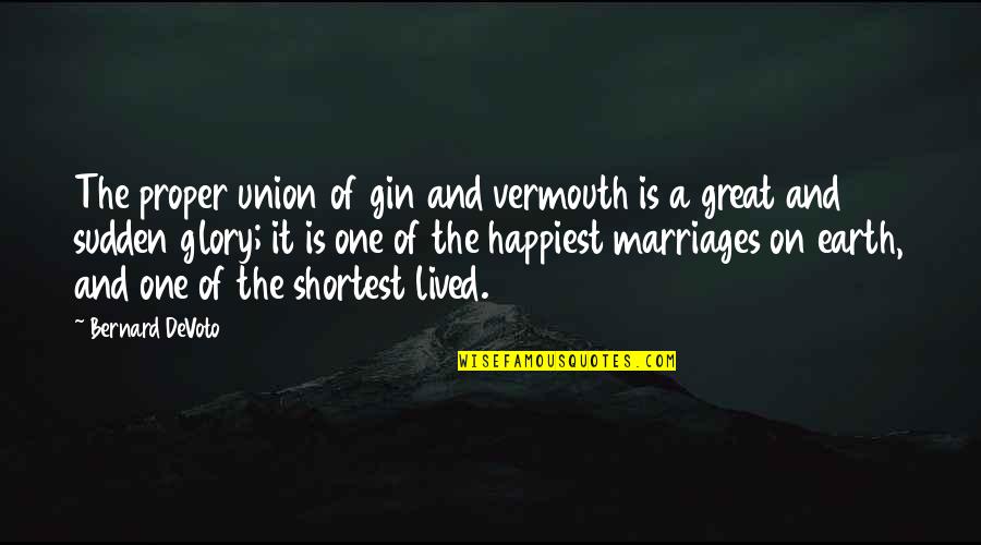 John Mccloy Quotes By Bernard DeVoto: The proper union of gin and vermouth is John Mccloy Quotes By Bernard DeVoto: The proper union of gin and vermouth is