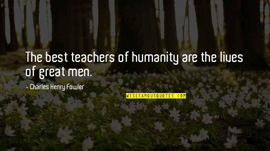 John Mccloy Quotes By Charles Henry Fowler: The best teachers of humanity are the lives John Mccloy Quotes By Charles Henry Fowler: The best teachers of humanity are the lives