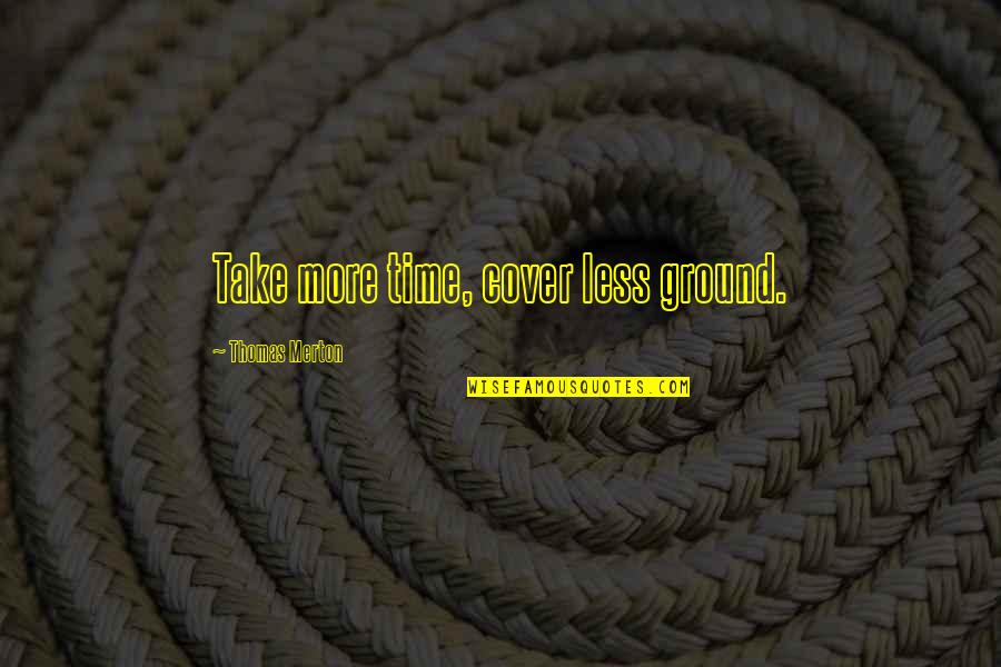 John Mccloy Quotes By Thomas Merton: Take more time, cover less ground. John Mccloy Quotes By Thomas Merton: Take more time, cover less ground.