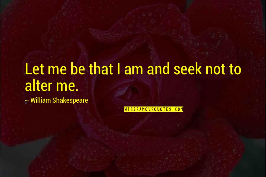 John Mcconnell Earth Day Quotes By William Shakespeare: Let me be that I am and seek