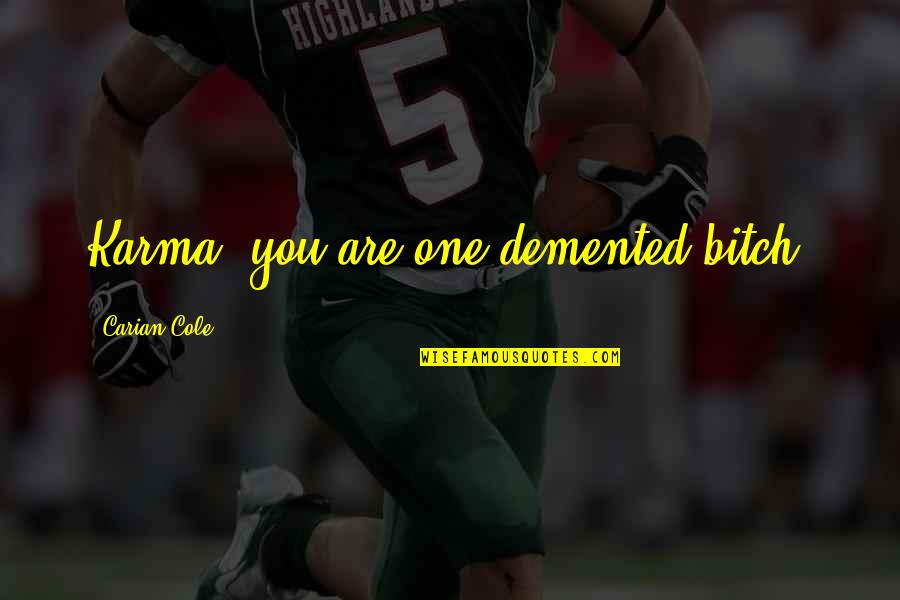 John Mccracken Quotes By Carian Cole: Karma, you are one demented bitch. John Mccracken Quotes By Carian Cole: Karma, you are one demented bitch.