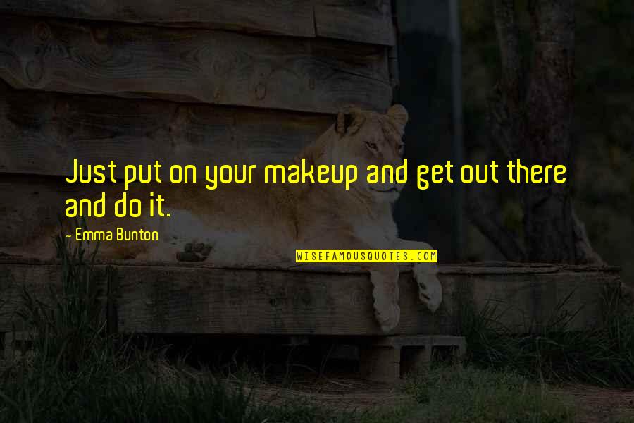 John Mccutcheon Quotes By Emma Bunton: Just put on your makeup and get out John Mccutcheon Quotes By Emma Bunton: Just put on your makeup and get out