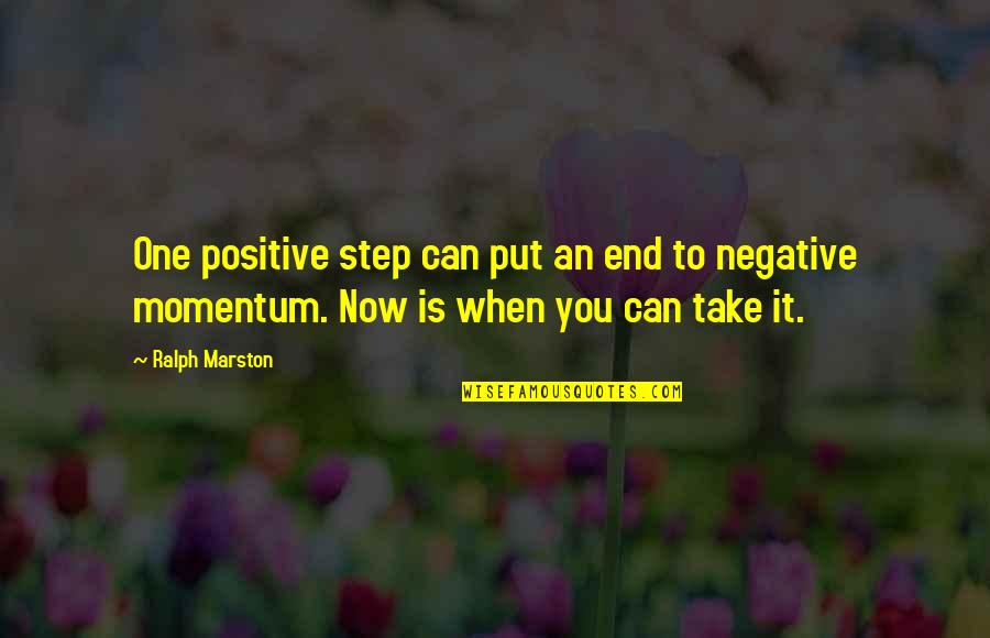 John Mcdermott Quotes By Ralph Marston: One positive step can put an end to