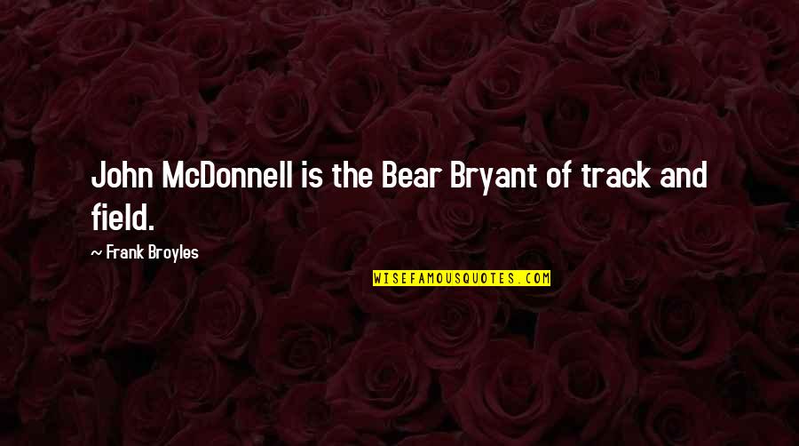 John Mcdonnell Quotes By Frank Broyles: John McDonnell is the Bear Bryant of track John Mcdonnell Quotes By Frank Broyles: John McDonnell is the Bear Bryant of track