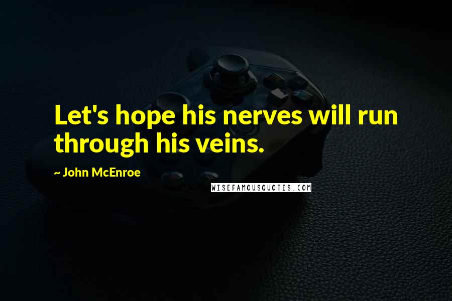John McEnroe quotes: Let's hope his nerves will run through his veins.