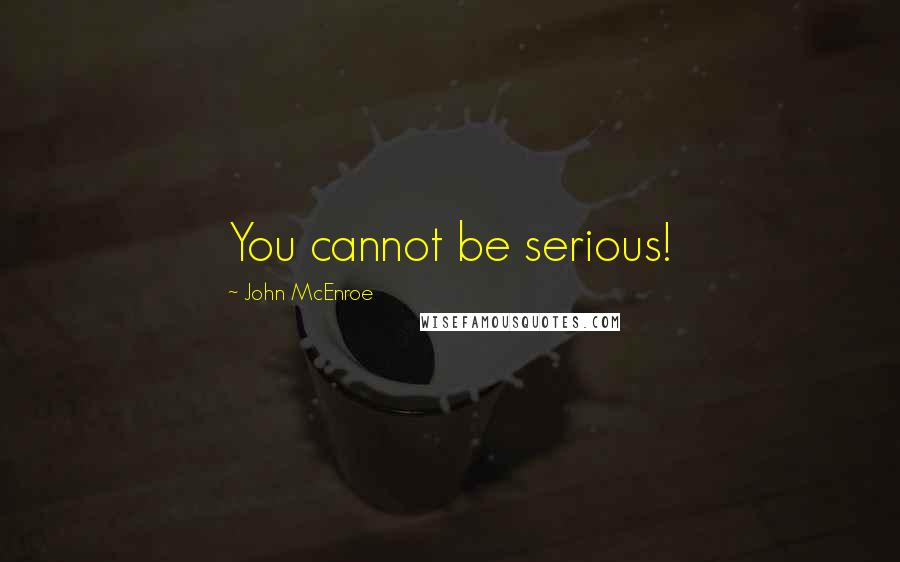 John McEnroe quotes: You cannot be serious!