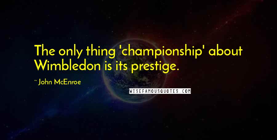 John McEnroe quotes: The only thing 'championship' about Wimbledon is its prestige.