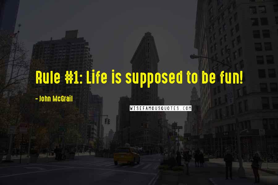 John McGrail quotes: Rule #1: Life is supposed to be fun!