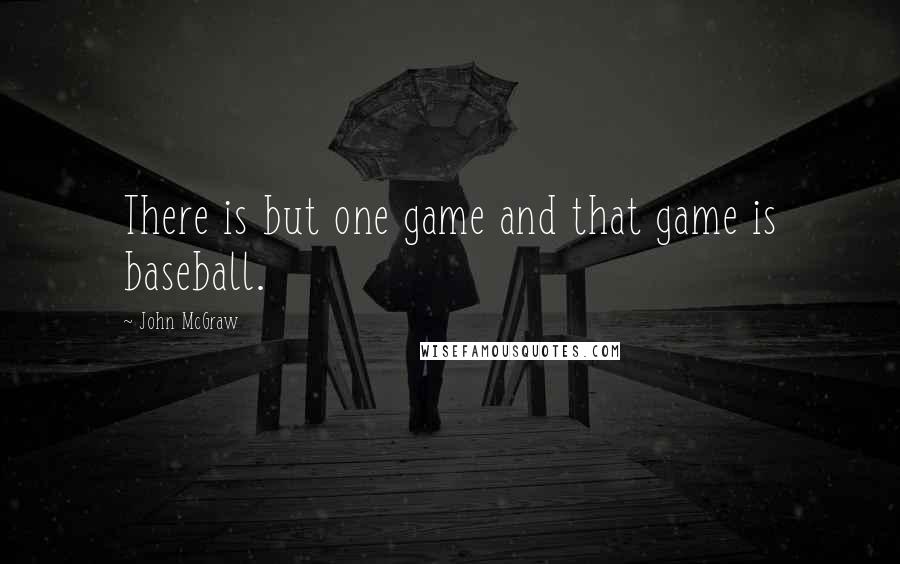 John McGraw quotes: There is but one game and that game is baseball.