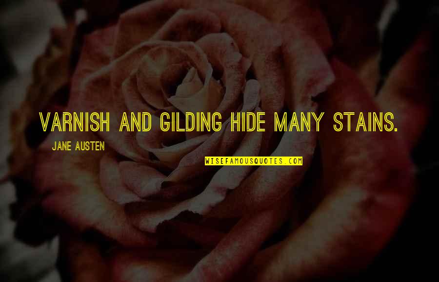 John Mcgraw Quotes By Jane Austen: Varnish and gilding hide many stains.